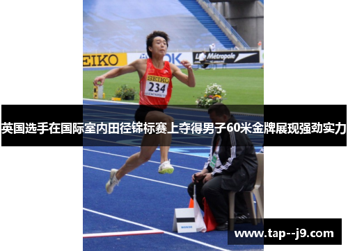 英国选手在国际室内田径锦标赛上夺得男子60米金牌展现强劲实力 英国选手在国际室内田径锦标赛上夺得男子60米金牌展现强劲实力