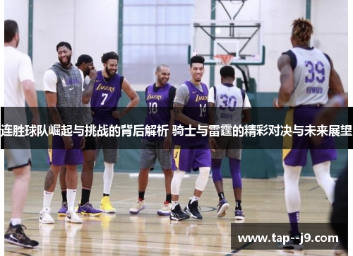 连胜球队崛起与挑战的背后解析 骑士与雷霆的精彩对决与未来展望 连胜球队崛起与挑战的背后解析 骑士与雷霆的精彩对决与未来展望
