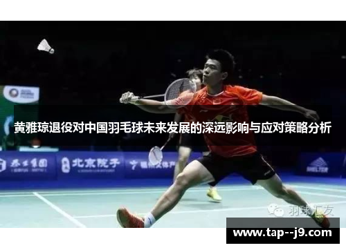 黄雅琼退役对中国羽毛球未来发展的深远影响与应对策略分析