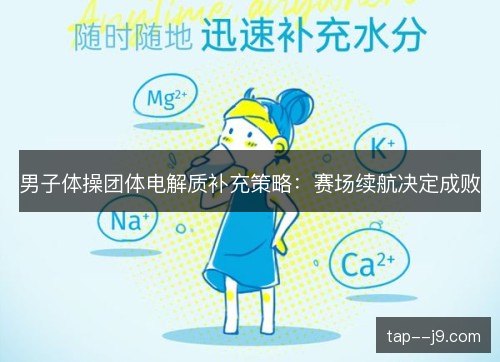男子体操团体电解质补充策略:赛场续航决定成败 男子体操团体电解质补充策略:赛场续航决定成败